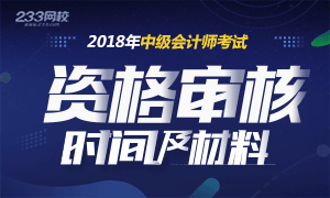 2018年中级会计师考试报名现场资格审核时间及材料