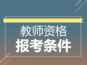 黑龙江幼师考小学教师资格证报考条件